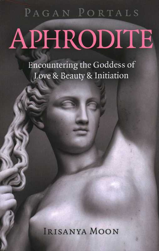 Pagan Portals - Aphrodite by Irisanya Moon: Paperback; 104 pages / English